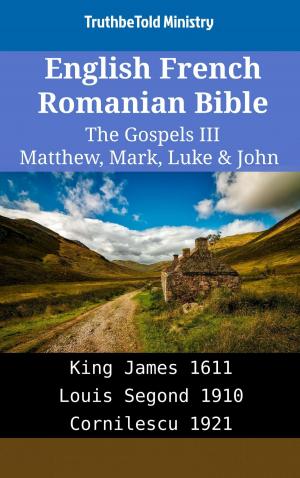 Cover of the book English French Romanian Bible - The Gospels III - Matthew, Mark, Luke & John by TruthBeTold Ministry