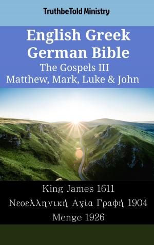 Cover of the book English Greek German Bible - The Gospels III - Matthew, Mark, Luke & John by TruthBeTold Ministry