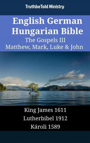 Cover of the book English German Hungarian Bible - The Gospels III - Matthew, Mark, Luke & John by TruthBeTold Ministry