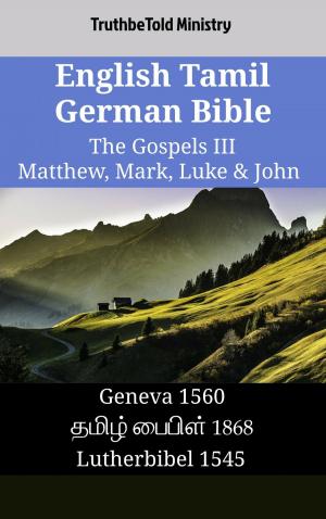 Cover of the book English Tamil German Bible - The Gospels III - Matthew, Mark, Luke & John by TruthBeTold Ministry