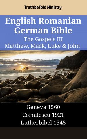 Cover of the book English Romanian German Bible - The Gospels III - Matthew, Mark, Luke & John by TruthBeTold Ministry