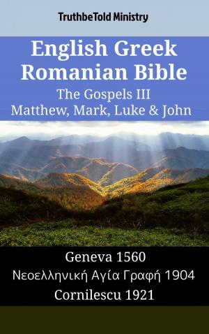 Cover of the book English Greek Romanian Bible - The Gospels III - Matthew, Mark, Luke & John by TruthBeTold Ministry, James Strong, King James