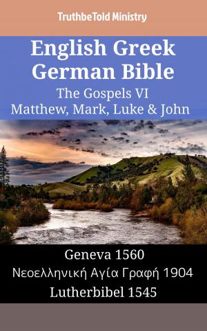 Cover of the book English Greek German Bible - The Gospels VI - Matthew, Mark, Luke & John by TruthBeTold Ministry