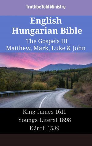 Cover of the book English Hungarian Bible - The Gospels III - Matthew, Mark, Luke & John by TruthBeTold Ministry