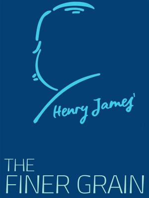 Cover of the book The Finer Grain by Henry James