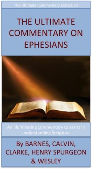 Cover of the book The Ultimate Commentary On Ephesians by Barnes, Calvin, Clarke, Henry, Spurgeon, Wesley