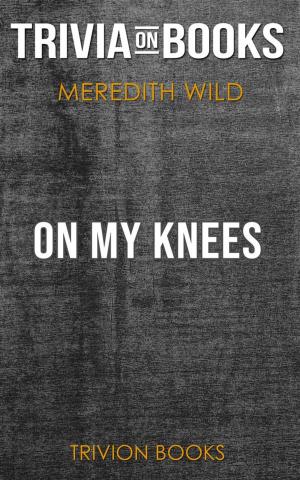 Cover of the book On My Knees by Meredith Wild (Trivia-On-Books) by Trivion Books