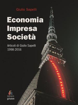 Cover of the book Economia, impresa, società. Articoli di Giulio Sapelli 1998-2016 by goWare ebook team