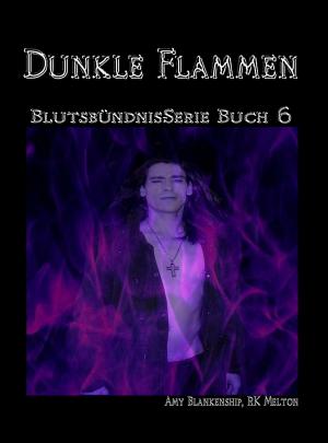 Cover of the book Dunkle Flammen (Blutsbündnis-Serie Buch 6) by Amy Blankenship