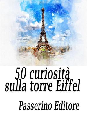 Cover of the book 50 curiosità sulla Torre Eiffel by Passerino Editore