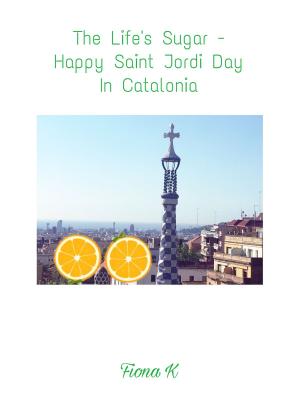 Book cover of The Life's Sugar - Happy Saint Jordi In Catalonia