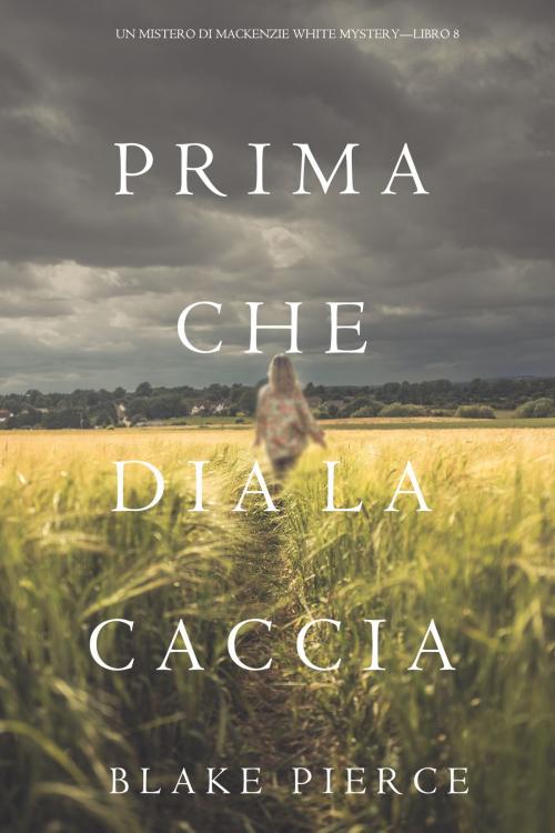 Cover of the book Prima Che Dia La Caccia (Un Mistero di Mackenzie White Mystery—Libro 8) by Blake Pierce, Blake Pierce