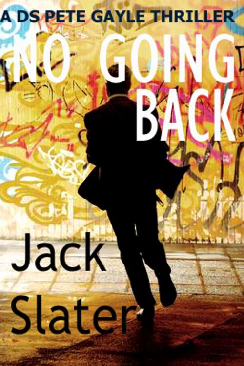 Cover of the book No Going Back (DS Peter Gayle thriller series Book 4) by Jack Slater, Julian Slatcher
