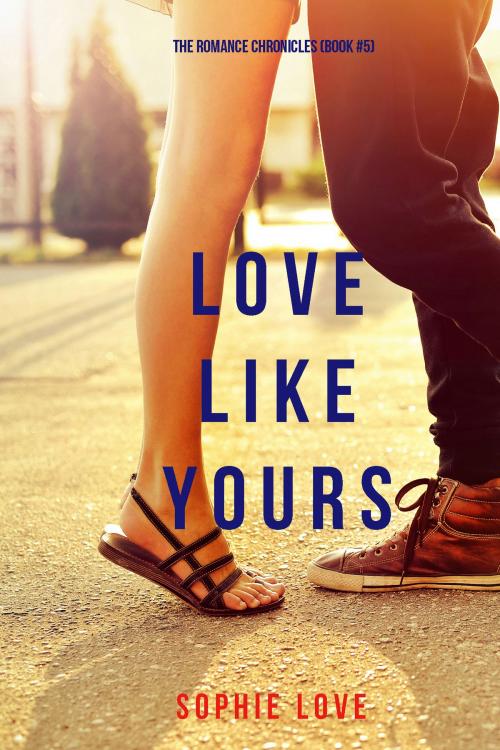 Cover of the book Love Like Yours (The Romance Chronicles—Book #5) by Sophie Love, Sophie Love