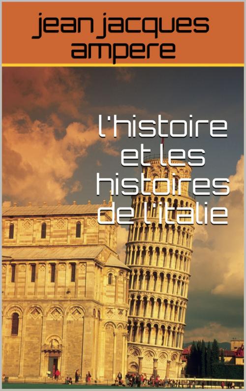 Cover of the book l'hitoire et les histoires de l'italie by jean jacques ampere, pp