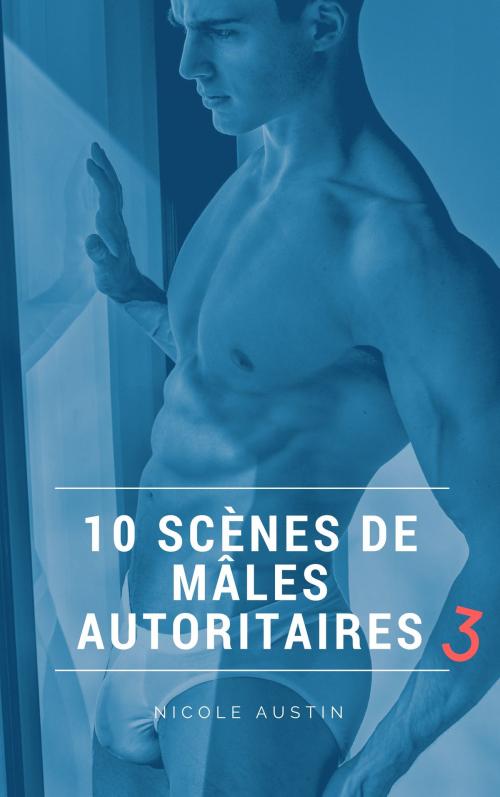 Cover of the book 10 scènes de mâles autoritaires 3 by Nicole Austin, NA Edition
