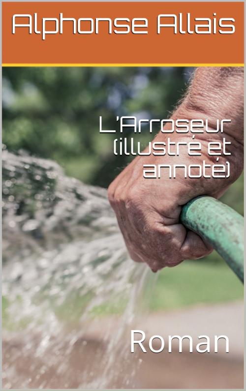 Cover of the book L’Arroseur (illustré et annoté) by Alphonse Allais, er