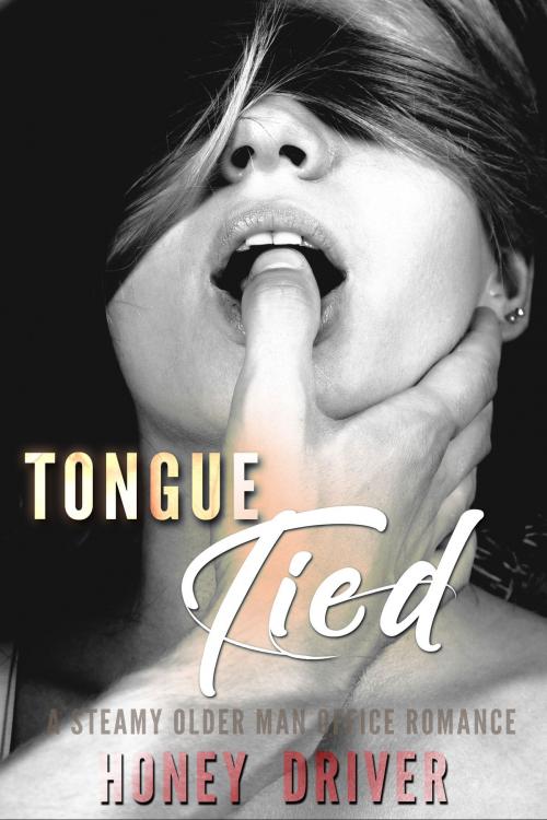 Cover of the book Tongue Tied (A Steamy Older Man Office Romance) by Honey Driver, Honey Driver