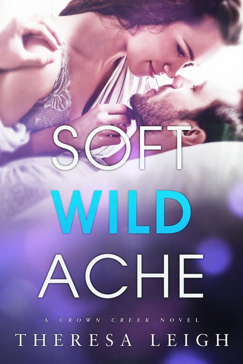 Cover of the book Soft Wild Ache (Crown Creek) by Theresa Leigh, LuxLife Publishing