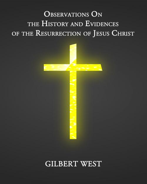 Cover of the book Observations On the History and Evidences of the Resurrection of Jesus Christ by Gilbert West, CrossReach Publications