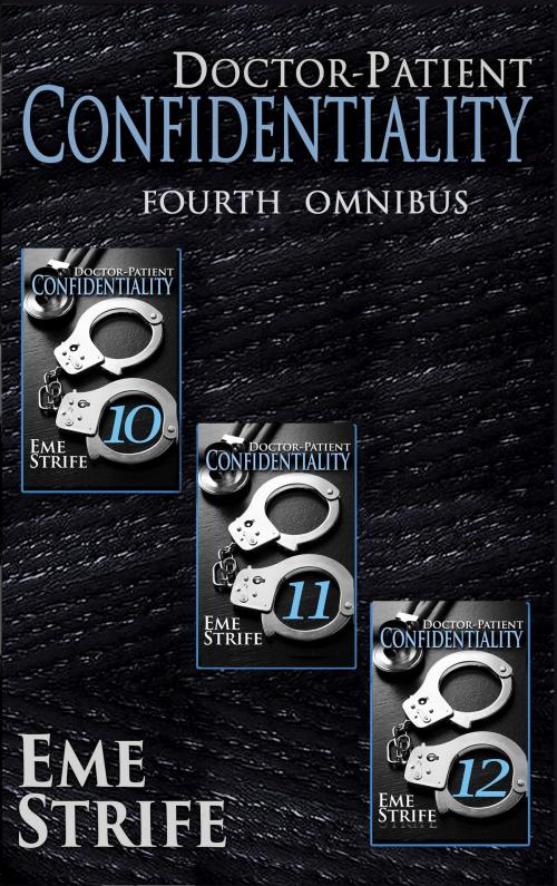 Cover of the book Doctor-Patient Confidentiality: FOURTH OMNIBUS (Volumes Ten, Eleven, and Twelve) (Confidential #1) (Contemporary Erotic Romance: BDSM, New Adult, Billionaire, US, UK, CA, AU, IN, ZA, PH, 2019) by Eme Strife, (Eme)nded Publishing