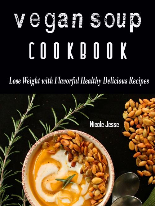 Cover of the book Vegan Soup Cookbook by Nicole Jesse, Bhikhubhai C Mistry