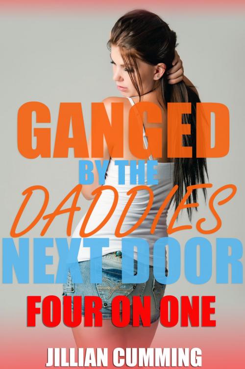 Cover of the book Ganged by the Daddies Next Door: Four on One by Jillian Cumming, Jillian Cumming