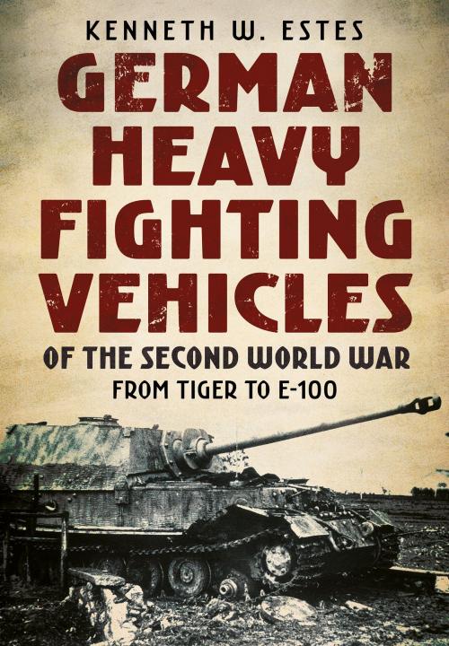 Cover of the book German Heavy Fighting Vehicles of the Second World War by Kenneth W. Estes, Fonthill Media