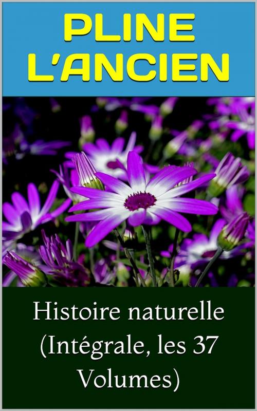 Cover of the book Histoire naturelle (Edition Intégrale - 37 Volumes) by Pline l’Ancien, PRB