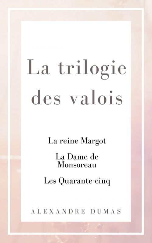 Cover of the book La Trilogie des Valois by Alexandre Dumas, Sam Edit