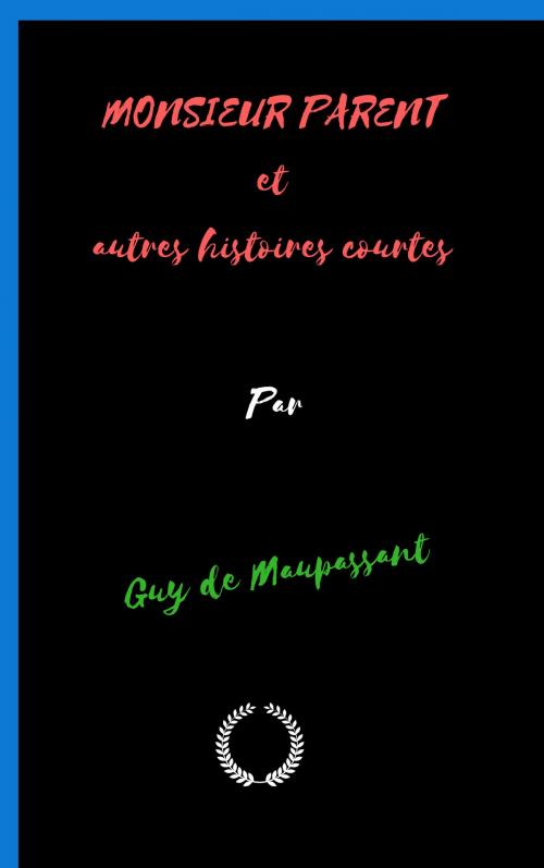 Cover of the book MONSIEUR PARENT et autres histoires courtes by Guy de Maupassant, Jwarlal
