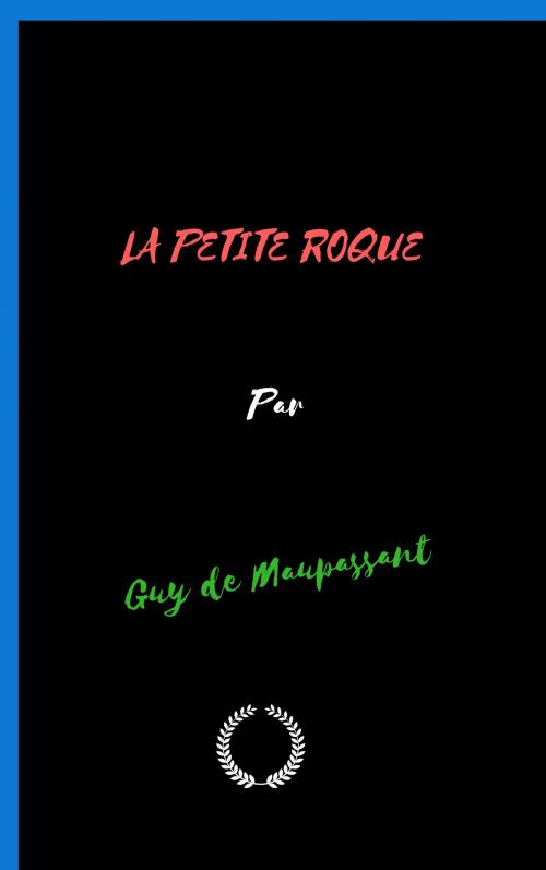 Cover of the book LA PETITE ROQUE by Guy de Maupassant, Jwarlal
