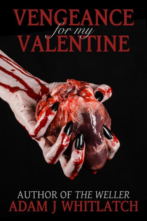 Cover of the book Vengeance For My Valentine by Adam J. Whitlatch, Latchkey Press