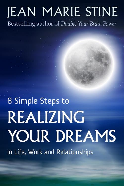 Cover of the book 8 SIMPLE STEPS TO REALIZING YOUR DREAMS: In Life, Work and Relationships by Jean Marie Stine, A&T Books