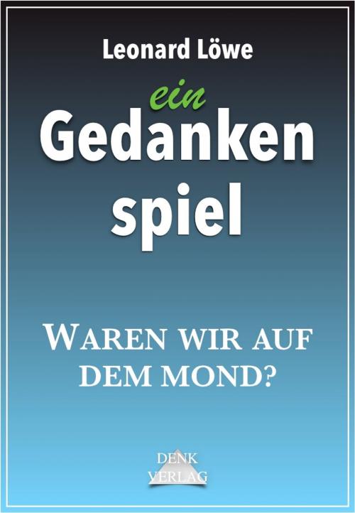Cover of the book ein Gedankenspiel: Waren wir auf dem Mond? by Leonard Löwe, Denk-Verlag.de