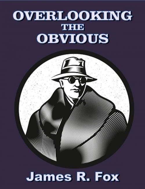 Cover of the book Overlooking the Obvious by James R. Fox, Absolutely Amazing Ebooks
