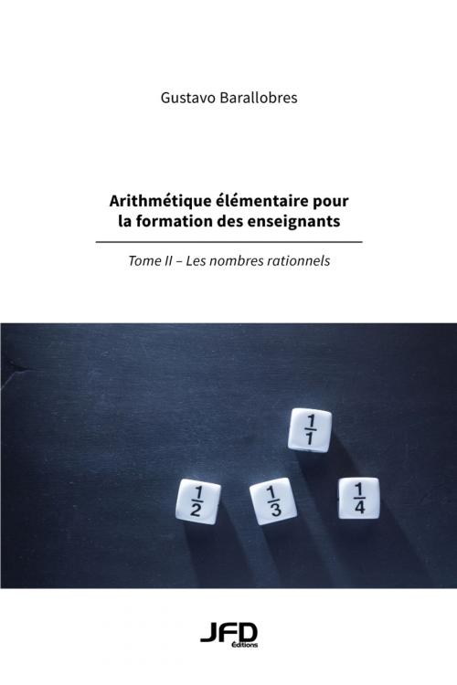 Cover of the book Arithmétique élémentaire pour la formation des enseignants – Tome II Les nombres rationnels by Gustavo Barallobres, Editions JFD