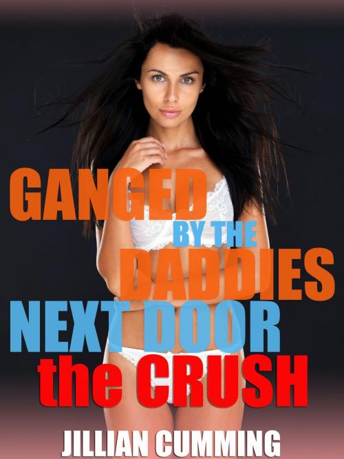 Cover of the book Ganged by the Daddies Next Door: the Crush by Jillian Cumming, Jillian Cumming