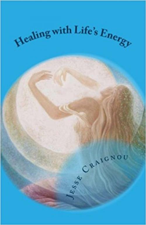 Cover of the book Healing with Life's Energy by Jesse CRAIGNOU, Jesse CRAIGNOU