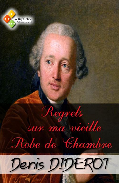 Cover of the book Regrets sur ma vieille robe de chambre by Denis Diderot, Bay Bay Online Books