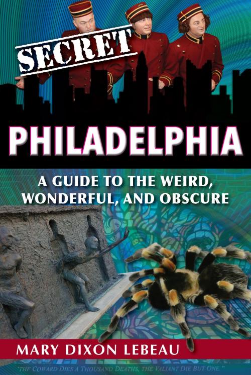 Cover of the book Secret Philadelphia: A Guide to the Weird, Wonderful, and Obscure by Mary Dixon Lebeau, Reedy Press, LLC