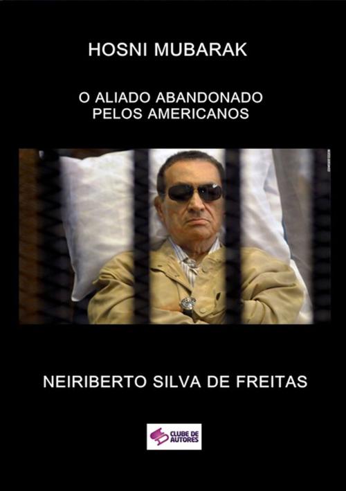 Cover of the book Hosni Mubarak by Neiriberto Silva De Freitas, Clube de Autores