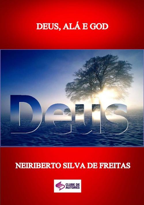 Cover of the book Deus, AlÁ E God by Neiriberto Silva De Freitas, Clube de Autores