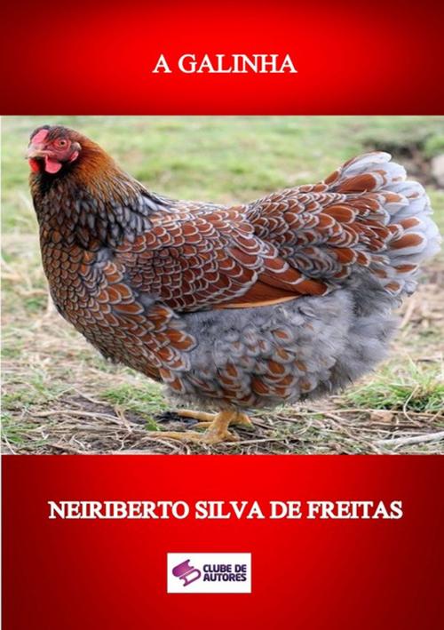 Cover of the book A Galinha by Neiriberto Silva De Freitas, Clube de Autores
