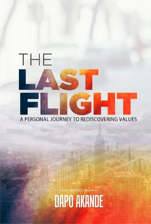 Cover of the book The Last Flight: A Personal Journey To Rediscovering Values by Dapo Akande, Publiseer Publishing