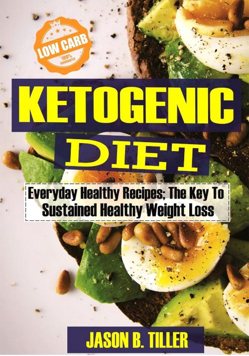 Cover of the book Ketogenic Diet Everyday Healthy Recipes by Jason B. Tiller, PublishDrive