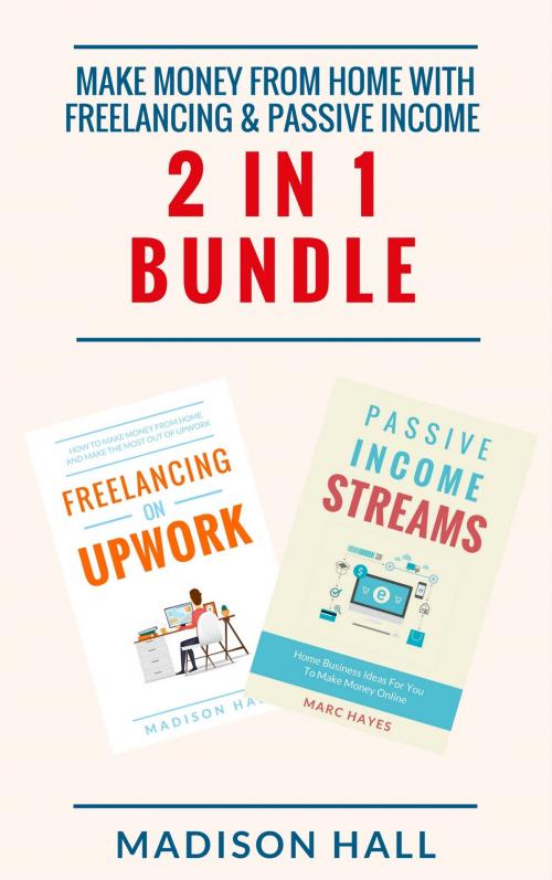 Cover of the book Make Money From Home with Freelancing & Passive Income (2 in 1 Bundle) by Madison Hall, PublishDrive