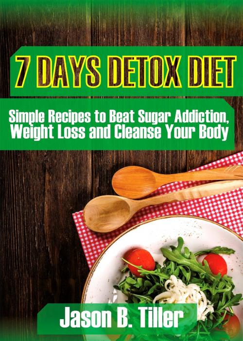Cover of the book 7 Days Detox Diet by Jason B. Tiller, PublishDrive