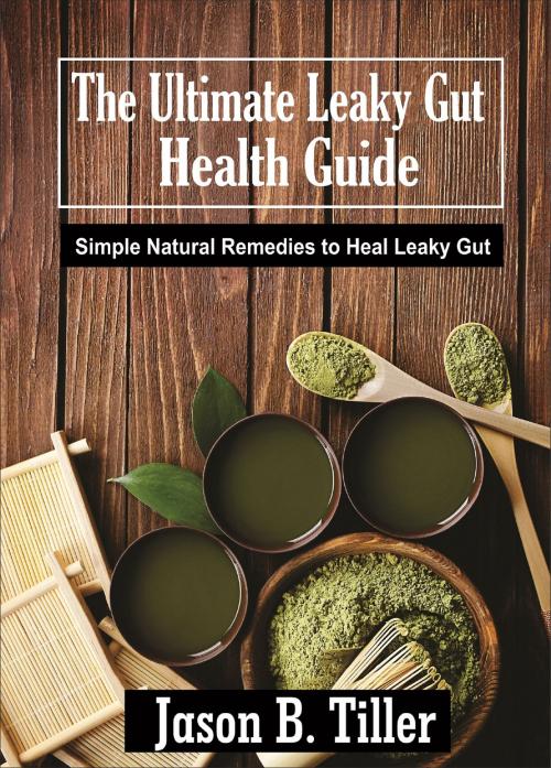Cover of the book The Ultimate Leaky Gut Health Guide by Jason B. Tiller, PublishDrive