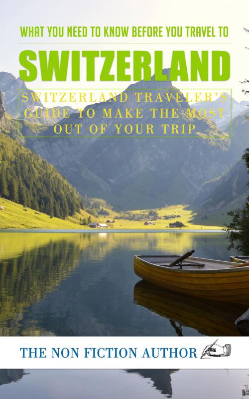 Cover of the book What You Need to Know Before You Travel to Switzerland by The Non Fiction Author, The Non Fiction Author